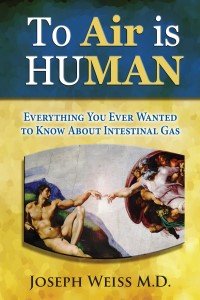 To Air is Human - Everything You Ever Wanted to Know About Intestinal Gas, by Joseph Weiss, M.D.